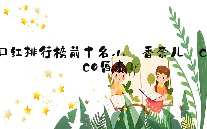口红排行榜前十名 1. 香奈儿 COCO唇膏